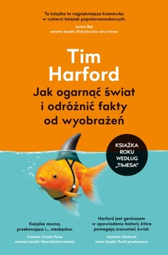 JAK OGARNĄĆ ŚWIAT I ODRÓŻNIĆ FAKTY OD WYOBRAŻEŃ - TIM HARFORD
