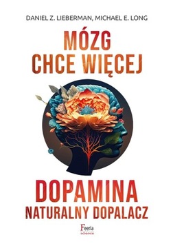Mózg chce więcej. Dopamina. Naturalny dopalacz Daniel Z. Lieberman
