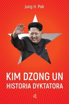 Kim Dzong Un Historia dyktatora Jung H. Pak