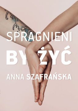 Spragnieni, by żyć Anna Szafrańska NOWA