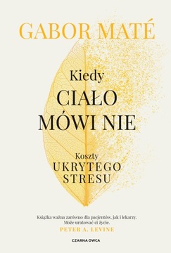 KIEDY CIAŁO MÓWI NIE KOSZTY UKRYTEGO STRESU GABOR MATE