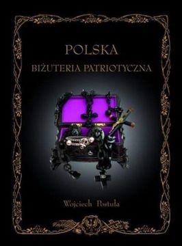 POLSKA BIŻUTERIA PATRIOTYCZNA I PAMIĄTKI XIX I XX WIEKU - WOJCIECH POSTUŁA