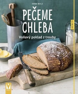 Pečeme chleba - Voňavý poklad z trouby Walzová