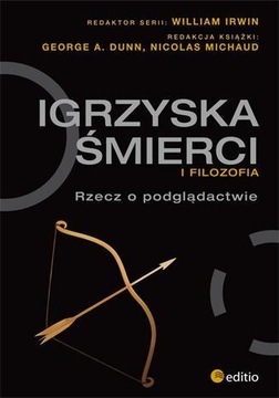 Igrzyska śmierci i filozofia Dunn, George A, Nicolas Michaud, William Irwin