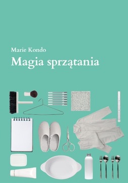 Magia sprzątania Japońska sztuka porządkowania i organizacji, Marie Kondo