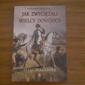 Jak zwyciężali wielcy dowódcy. Od Hannibala do Ma