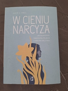 W cieniu narcyza. Jak rozpoznać toksyczną relację. Julie Hall 