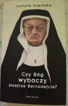 Czy Bóg wybaczy siostrze Bernadetcie? J. Kopińska