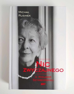 NIC ZWYCZAJNEGO. O WISŁAWIE SZYMBORSKIEJ M.Rusinek