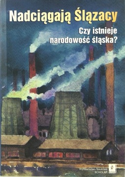 NADCIĄGAJĄ ŚLĄZACY Czy istnieje narodowość śląska?