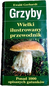 E. Gerhardt Grzyby Wielki ilustrowany przewodnik