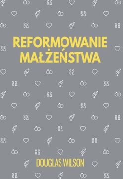 Reformowanie małżeństwa - Douglas Wilson