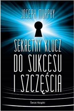 Sekretny klucz do sukcesu i szczęścia - J. Murphy