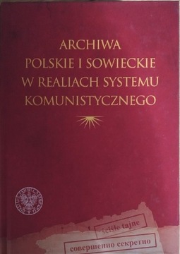 Archiwa polskie i sowieckie w realiach systemu kom