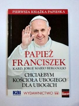 Chciałbym Kościoła ubogiego Papież Franciszek