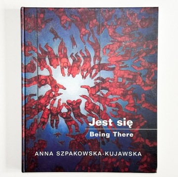 Katalog: Anna Szpakowska-Kujawska. Jest się