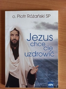 Książka Jezus chce cię uzdrowić o. Piotr Różański