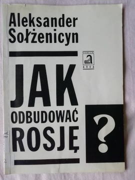 Jak odbudować Rosję Aleksander Sołżenicyn