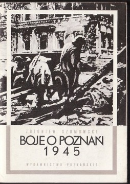 Boje o Poznań 1945 * Zbigniew Szumowski