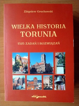 WIELKA HISTORIA TORUNIA. 1525 ZADAŃ. Z. GROCHOWSKI