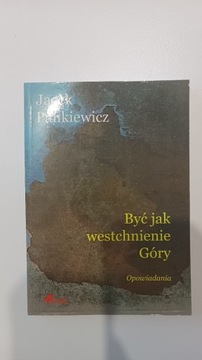 BYĆ JAK WESTCHNIENIE GÓRY. JACEK PANKIEWICZ