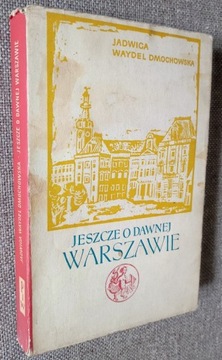 J. Waydel Dmochowska - Jeszcze o dawnej Warszawie