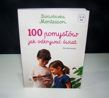 100 pomysłów jak odkrywać świat Montessori