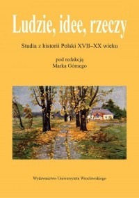 Ludzie, idee, rzeczy Studia z historii XVII-XX w.