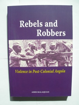 Rebels and Robbers Violence in Angola Malaquias