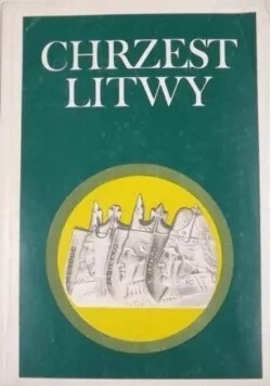 Chrzest chrystianizacja Litwy Litwa kresy Jagiełło