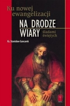 Na drodze wiary - śladami świętych - ks. Gancarek