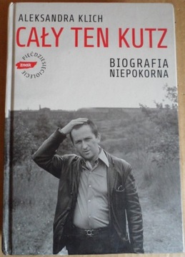 Cały ten Kutz A. Klich Biografia niepokorna 