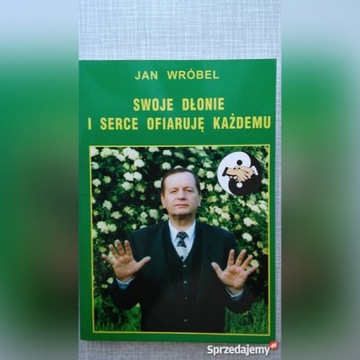  „Swoje Dłonie i Serce Ofiaruję Każdemu”Jan Wróbel