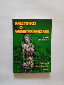 Wszystko o wegetarianizmie - Maria Grodecka