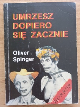 Umrzesz dopiero się zacznie - Oliver Spinger.