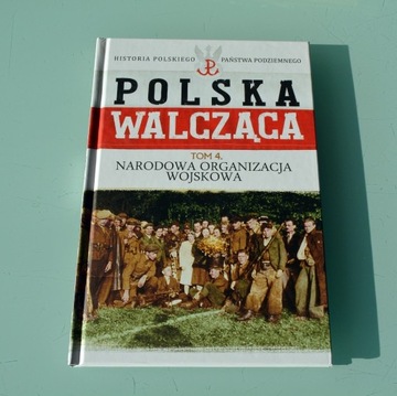 Polska Walcząca t.4- Narodowa Organizacja Wojskowa