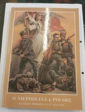 O Niepodległą Polskę. Katalog zbiorów 1914-1921