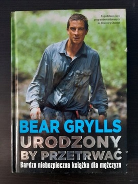 Urodzony, by przetrwać Bear Grylls