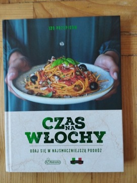 Czas na Włochy. 120 przepisów kulinarnych 