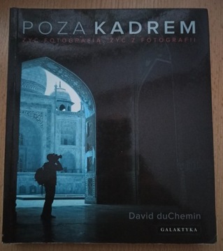 Poza kadrem Żyć fotografią żyć z fot. duChemin 