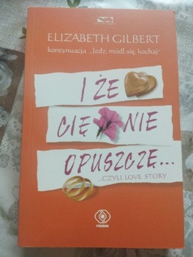 Elizabeth Gilbert, I że Cię nie opuszczę ... 
