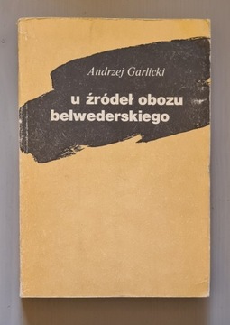 U źródeł obozu belwederskiego - Andrzej Garlicki