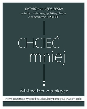 Chcieć mniej. Minimalizm w praktyce. K. Kędzierska