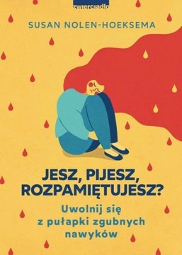 Jesz, pijesz, rozpamiętujesz? Susan Nolen-Hoeksema