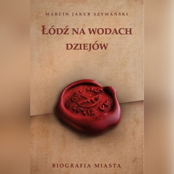 Łódź na wodach dziejów. Biografia miasta 