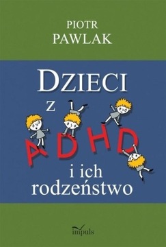 Dzieci z ADHD i ich rodzeństwo Piotr Pawlak