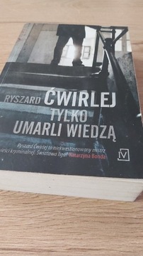 Ryszard Ćwirlej,,Tylko umarli wiedzą,,