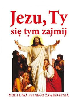 JEZU, TY SIĘ TYM ZAJMIJ! Modlitwa pełnego