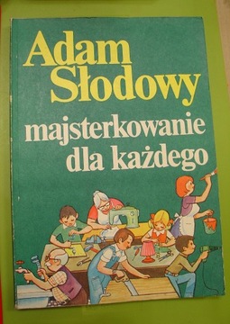 Adam Słodowy majsterkowanie dla każdego Wyd.4 1985