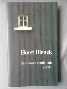 Stopniowe zamieranie krzyku - Horst Bienek